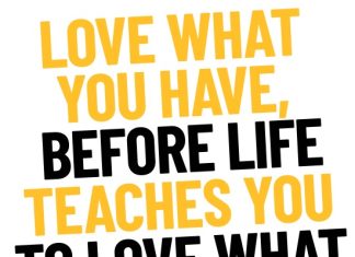 Love What You Have Before Life Teaches You To Love What You Lost
